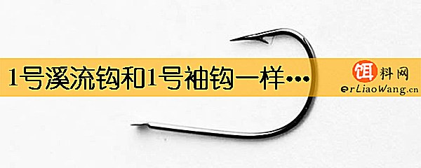 1号溪流钩和1号袖钩一样大吗