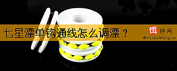 七星漂单钩通线怎么调漂