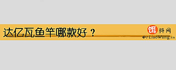 达亿瓦鱼竿哪款好