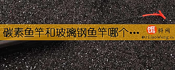 碳素鱼竿和玻璃钢鱼竿哪个容易断