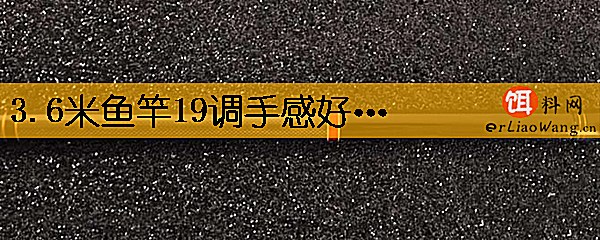 3.6米鱼竿19调手感好吗