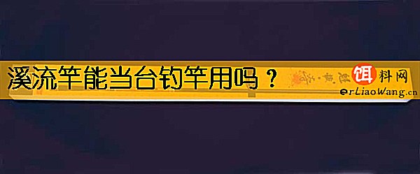 溪流竿能当台钓竿用吗