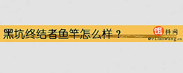 黑坑终结者鱼竿怎么样