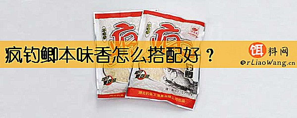 疯钓鲫本味香怎么搭配好