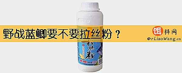 野战蓝鲫要不要拉丝粉